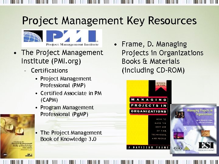 Project Management Key Resources • The Project Management Institute (PMI. org) – Certifications •