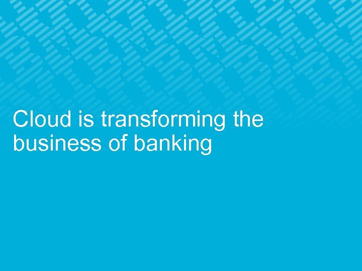 Cloud is transforming the business of banking 