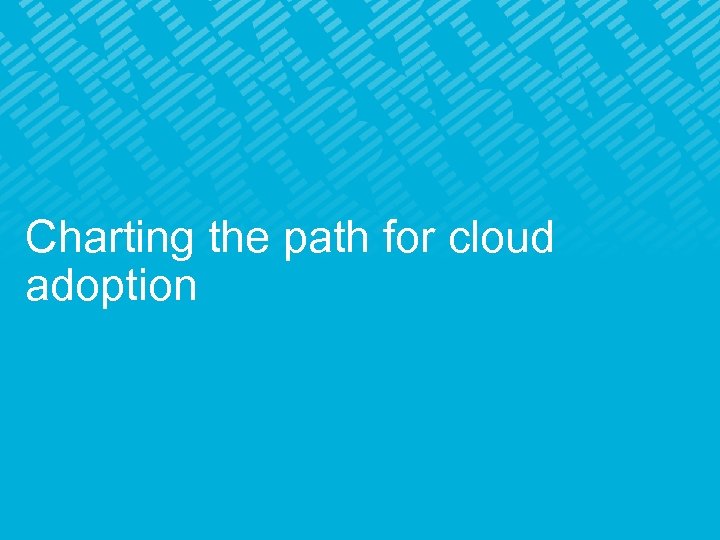 Charting the path for cloud adoption 