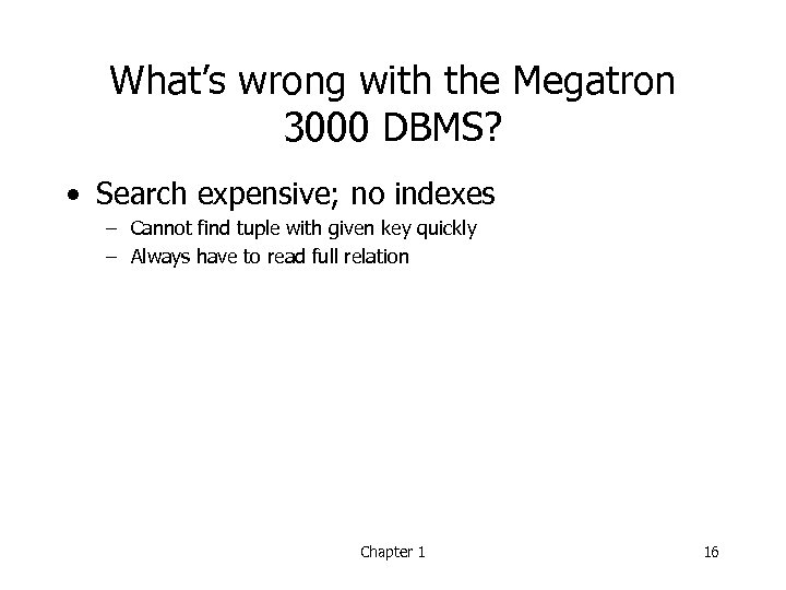 What’s wrong with the Megatron 3000 DBMS? • Search expensive; no indexes – Cannot