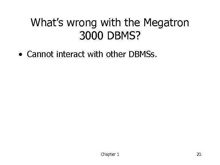 What’s wrong with the Megatron 3000 DBMS? • Cannot interact with other DBMSs. Chapter