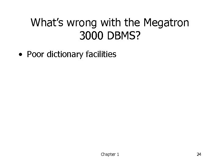 What’s wrong with the Megatron 3000 DBMS? • Poor dictionary facilities Chapter 1 24