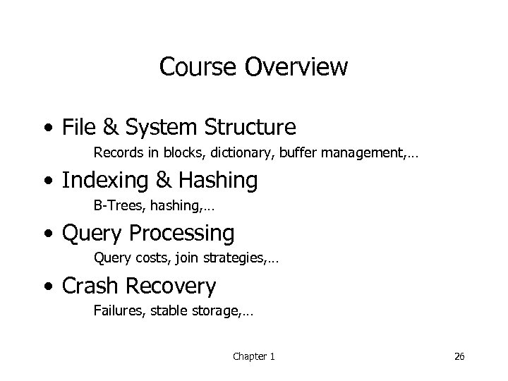 Course Overview • File & System Structure Records in blocks, dictionary, buffer management, …