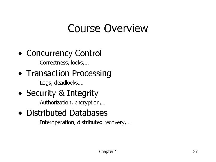 Course Overview • Concurrency Control Correctness, locks, … • Transaction Processing Logs, deadlocks, …