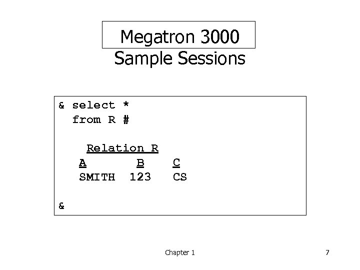 Megatron 3000 Sample Sessions & select * from R # Relation R A B