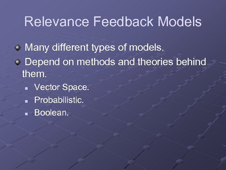 Relevance Feedback Models Many different types of models. Depend on methods and theories behind