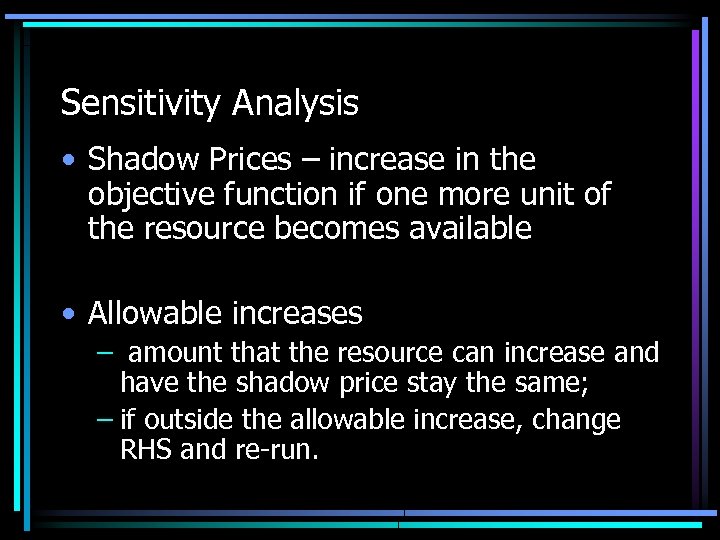 Sensitivity Analysis • Shadow Prices – increase in the objective function if one more