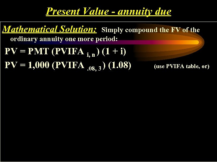 Present Value - annuity due Mathematical Solution: Simply compound the FV of the ordinary