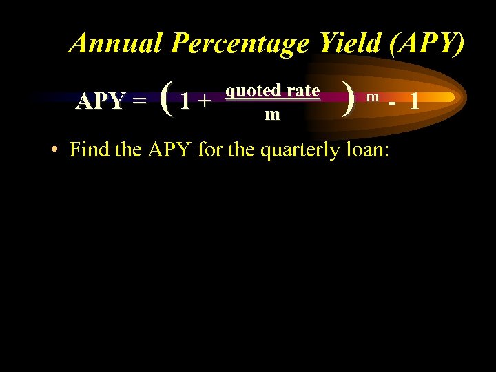 Annual Percentage Yield (APY) APY = (1+ quoted rate m ) m - 1