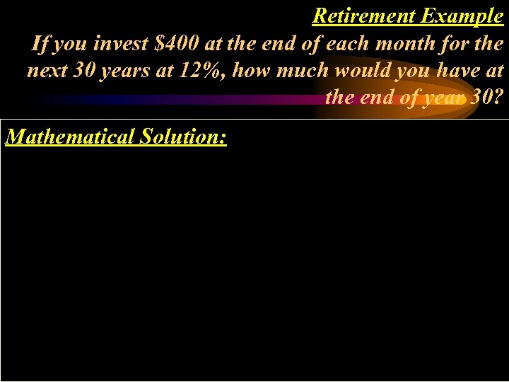Retirement Example If you invest $400 at the end of each month for the