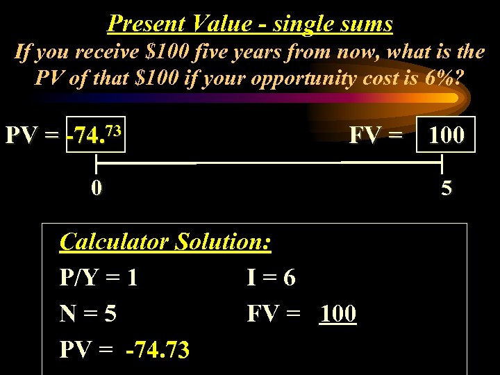 Present Value - single sums If you receive $100 five years from now, what