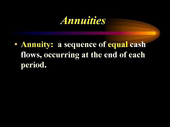 Annuities • Annuity: a sequence of equal cash flows, occurring at the end of