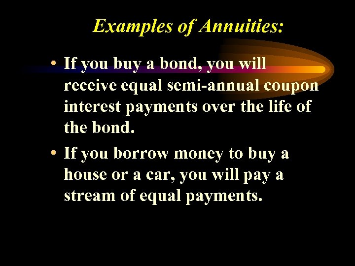 Examples of Annuities: • If you buy a bond, you will receive equal semi-annual