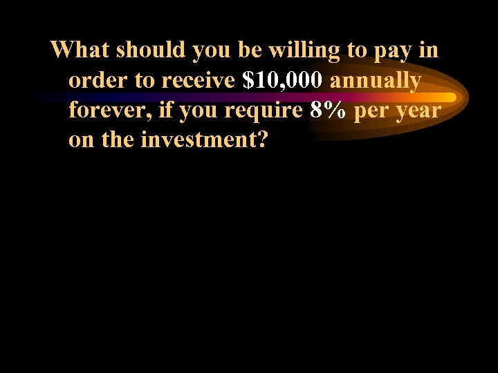 What should you be willing to pay in order to receive $10, 000 annually