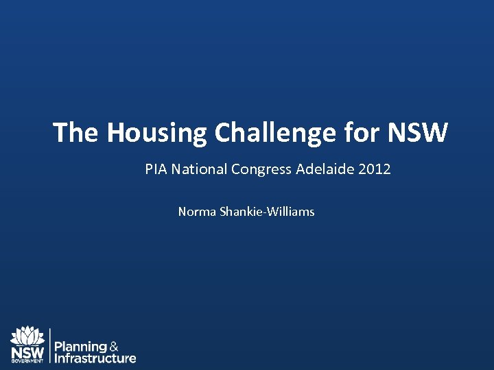 The Housing Challenge for NSW PIA National Congress Adelaide 2012 Norma Shankie-Williams 