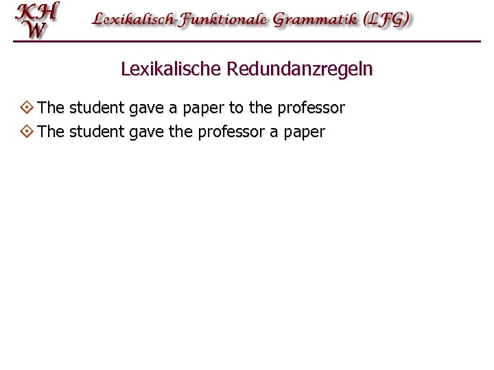 Lexikalische Redundanzregeln ° The student gave a paper to the professor ° The student