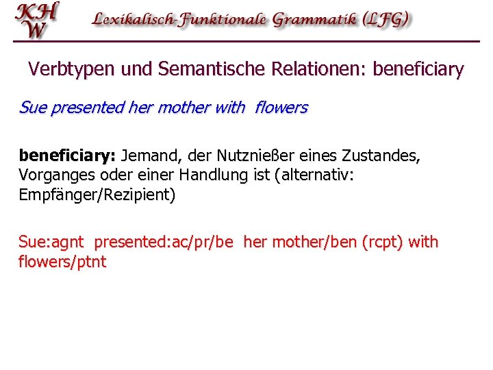 Verbtypen und Semantische Relationen: beneficiary Sue presented her mother with flowers beneficiary: Jemand, der