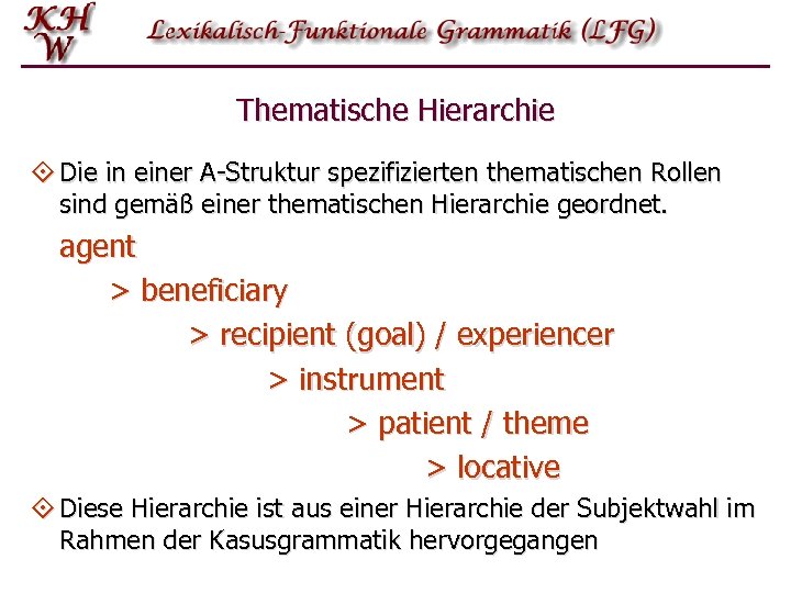 Thematische Hierarchie ° Die in einer A-Struktur spezifizierten thematischen Rollen sind gemäß einer thematischen