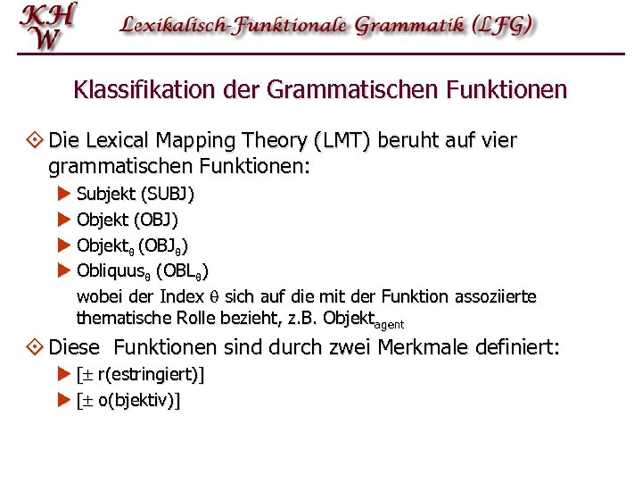 Klassifikation der Grammatischen Funktionen ° Die Lexical Mapping Theory (LMT) beruht auf vier grammatischen