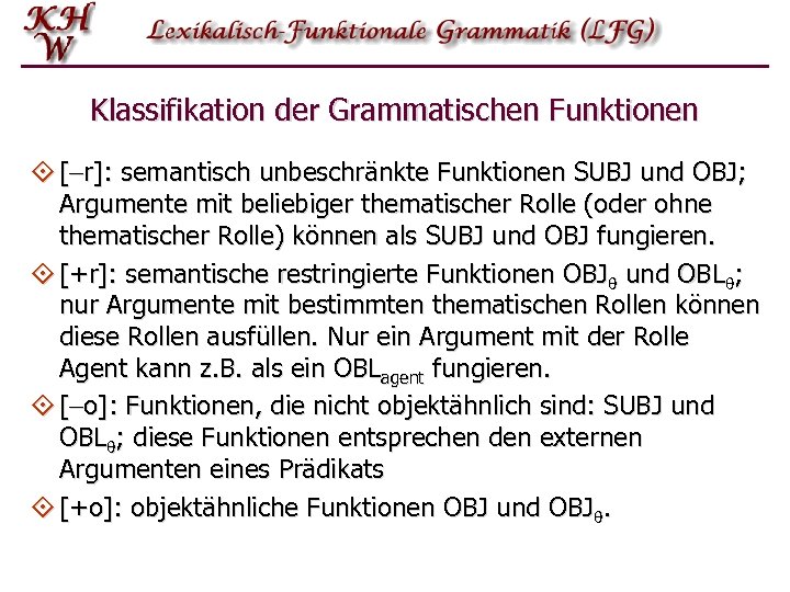 Klassifikation der Grammatischen Funktionen ° [ r]: semantisch unbeschränkte Funktionen SUBJ und OBJ; Argumente