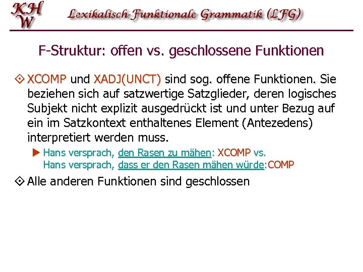 F-Struktur: offen vs. geschlossene Funktionen ° XCOMP und XADJ(UNCT) sind sog. offene Funktionen. Sie