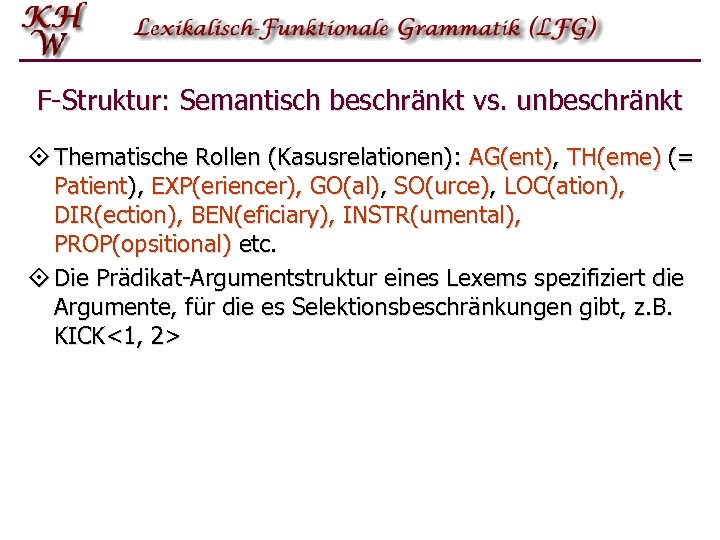 F-Struktur: Semantisch beschränkt vs. unbeschränkt ° Thematische Rollen (Kasusrelationen): AG(ent), TH(eme) (= Patient), EXP(eriencer),