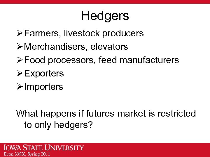 Hedgers Ø Farmers, livestock producers Ø Merchandisers, elevators Ø Food processors, feed manufacturers Ø