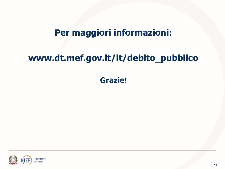 Per maggiori informazioni: www. dt. mef. gov. it/it/debito_pubblico Grazie! 20 