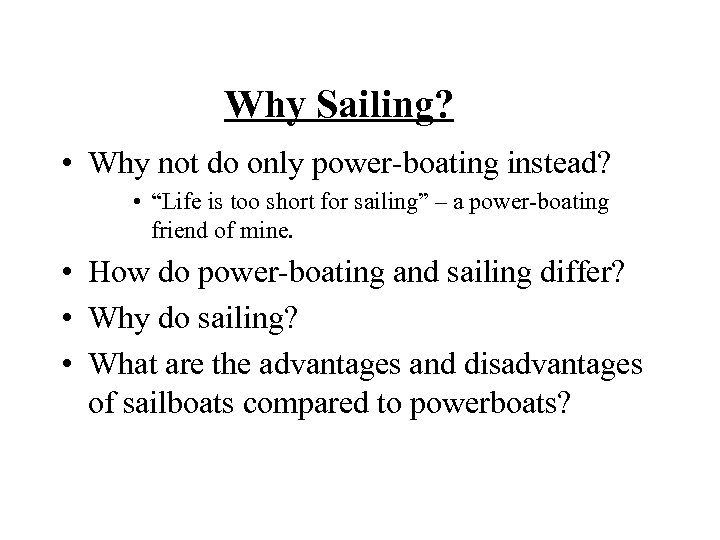 Why Sailing? • Why not do only power-boating instead? • “Life is too short