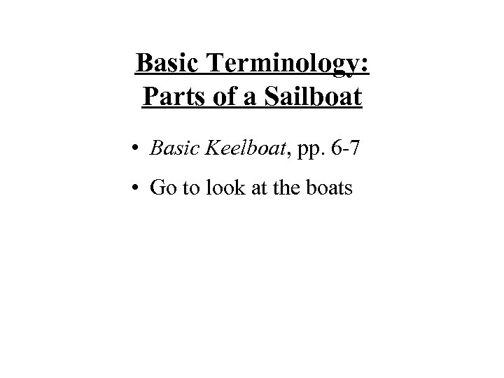 Basic Terminology: Parts of a Sailboat • Basic Keelboat, pp. 6 -7 • Go