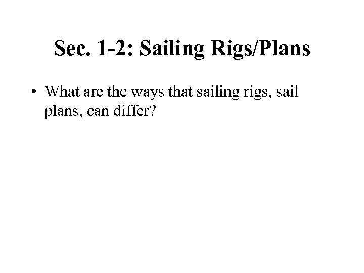 Sec. 1 -2: Sailing Rigs/Plans • What are the ways that sailing rigs, sail
