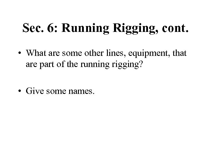 Sec. 6: Running Rigging, cont. • What are some other lines, equipment, that are