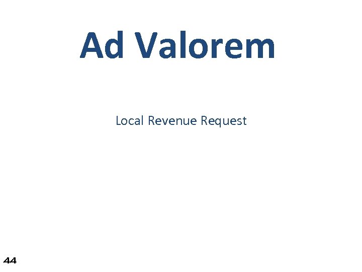 Ad Valorem Local Revenue Request 44 