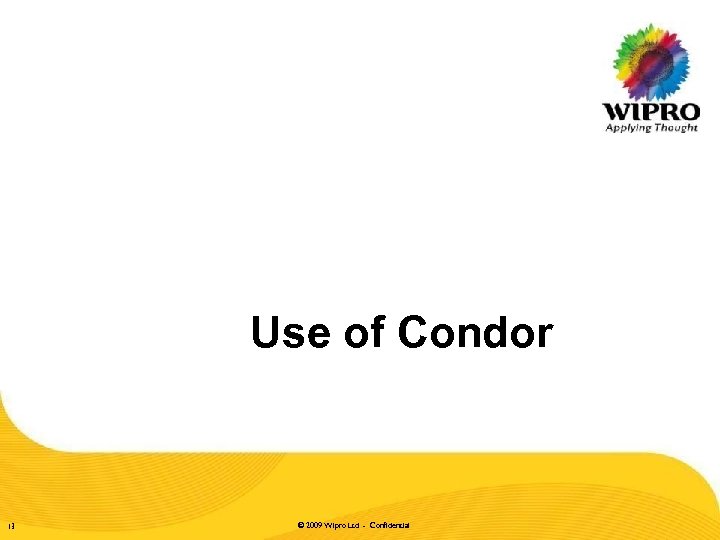 Use of Condor 13 © 2009 Wipro Ltd - Confidential 