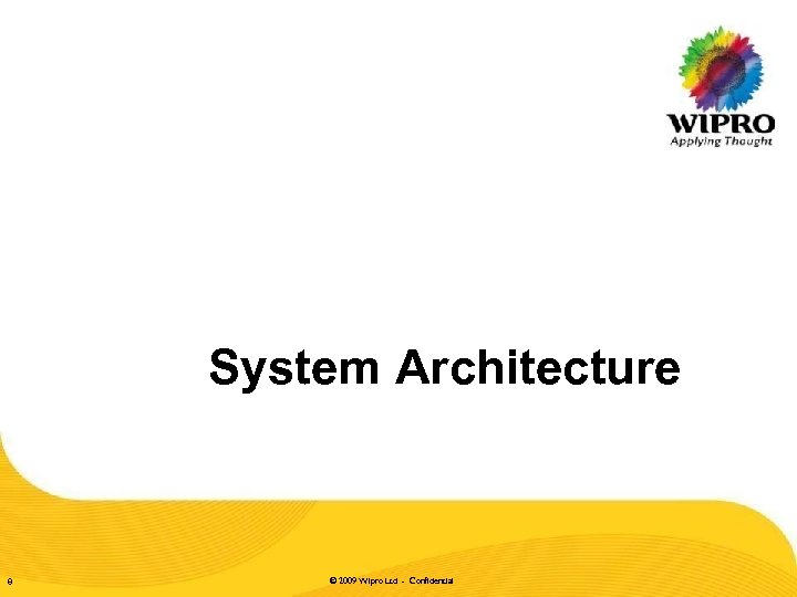 System Architecture 8 © 2009 Wipro Ltd - Confidential 