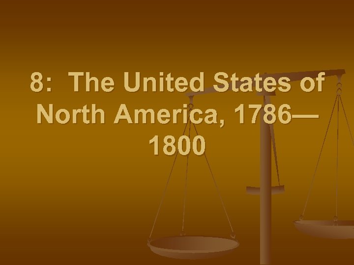 8: The United States of North America, 1786— 1800 