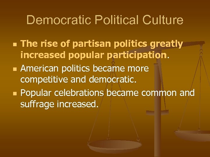 Democratic Political Culture n n n The rise of partisan politics greatly increased popular