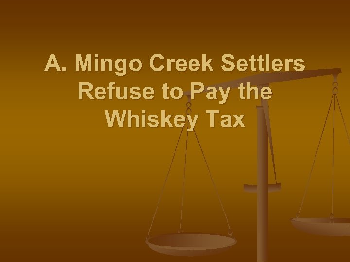 A. Mingo Creek Settlers Refuse to Pay the Whiskey Tax 