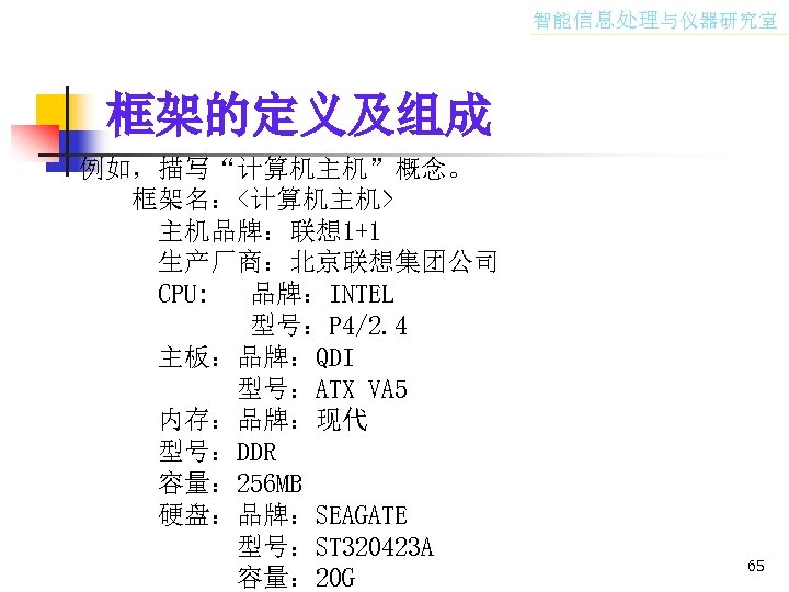 智能信息处理与仪器研究室 框架的定义及组成 例如，描写“计算机主机”概念。 框架名：<计算机主机> 主机品牌：联想 1+1 生产厂商：北京联想集团公司 CPU: 品牌：INTEL 型号：P 4/2. 4 主板：品牌：QDI 型号：ATX