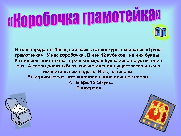 В телепередаче «Звёздный час» этот конкурс назывался «Труба грамотейка» . У нас коробочка. В