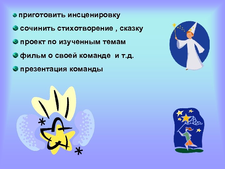 приготовить инсценировку сочинить стихотворение , сказку проект по изученным темам фильм о своей команде