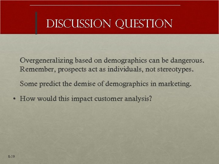 Discussion Question Overgeneralizing based on demographics can be dangerous. Remember, prospects act as individuals,