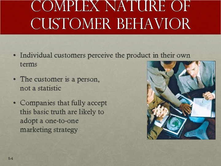 Complex Nature of Customer Behavior • Individual customers perceive the product in their own