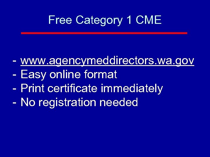 Free Category 1 CME - www. agencymeddirectors. wa. gov Easy online format Print certificate