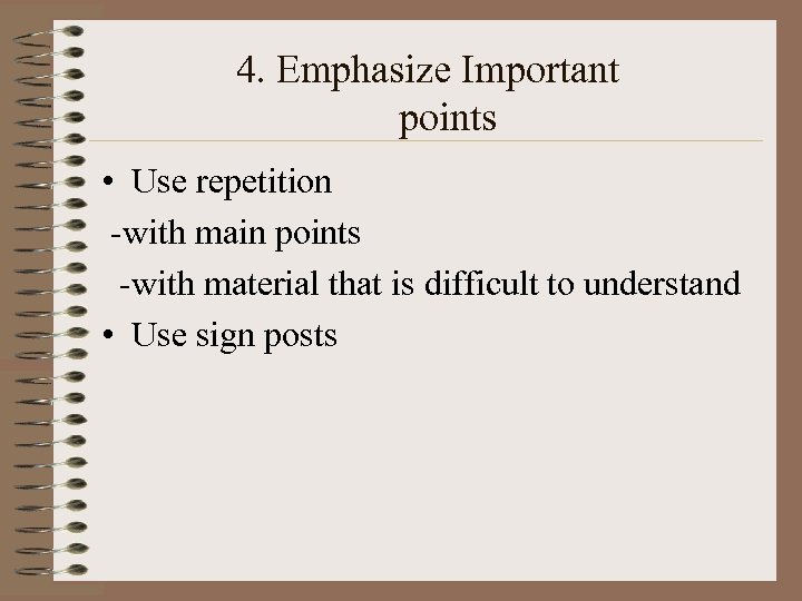 4. Emphasize Important points • Use repetition -with main points -with material that is