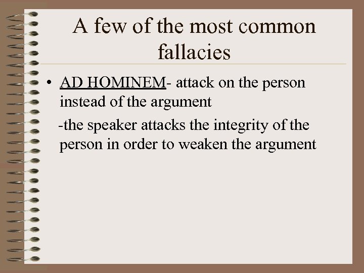 A few of the most common fallacies • AD HOMINEM- attack on the person
