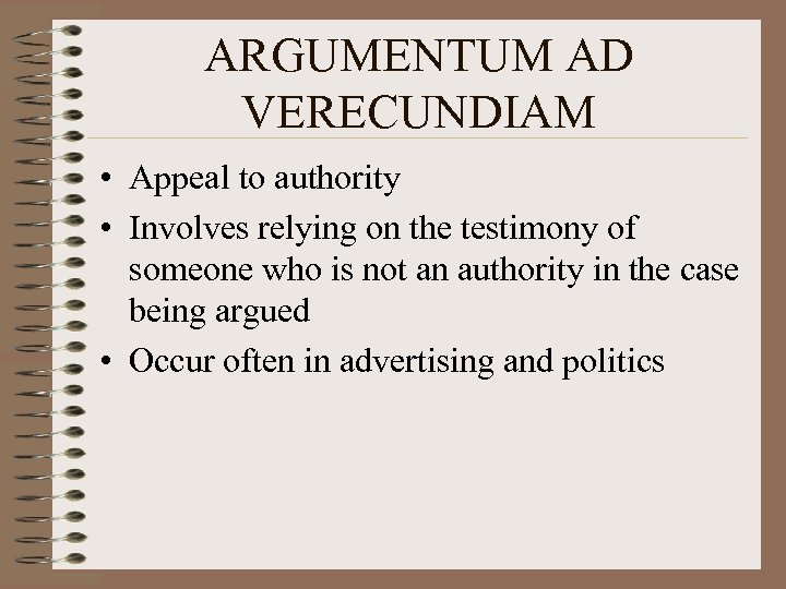 ARGUMENTUM AD VERECUNDIAM • Appeal to authority • Involves relying on the testimony of