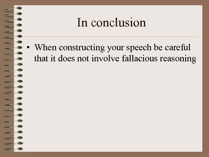 In conclusion • When constructing your speech be careful that it does not involve