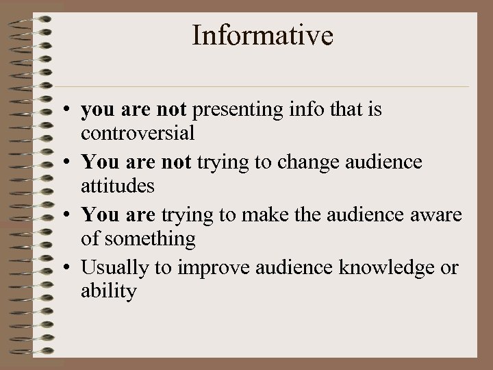 Informative • you are not presenting info that is controversial • You are not
