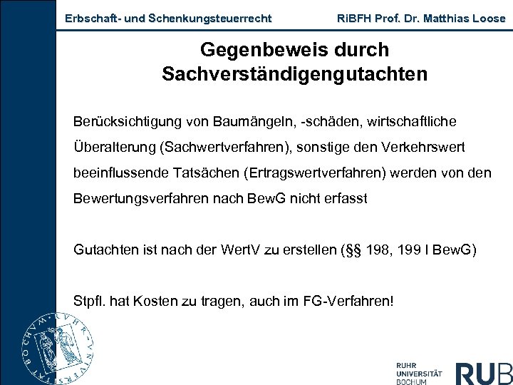 Erbschaft- und Schenkungsteuerrecht Ri. BFH Prof. Dr. Matthias Loose Gegenbeweis durch Sachverständigengutachten Berücksichtigung von